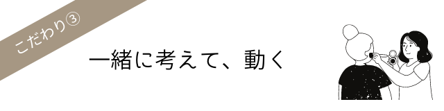 一緒に考えて、動く